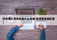 区块链公司用的是什么电脑[区块链电脑配置]