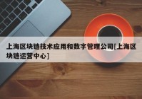 上海区块链技术应用和数字管理公司[上海区块链运营中心]