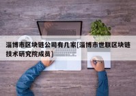 淄博市区块链公司有几家[淄博市世联区块链技术研究院成员]