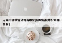 无锡市区块链公司有哪些[区块链技术公司哪里有]