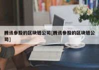 腾讯参股的区块链公司[腾讯参股的区块链公司]