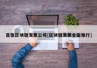 首张区块链发票公司[区块链发票全面推行]