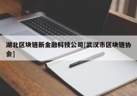 湖北区块链新金融科技公司[武汉市区块链协会]