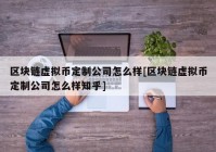 区块链虚拟币定制公司怎么样[区块链虚拟币定制公司怎么样知乎]