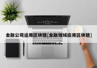 金融公司运用区块链[金融领域应用区块链]