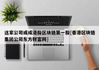 这家公司或成港股区块链第一股[香港区块链集团公司东方财富网]