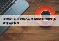 区块链公司运营核心人员有哪些职位要求[区块链运营模式]