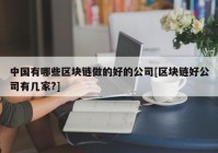 中国有哪些区块链做的好的公司[区块链好公司有几家?]